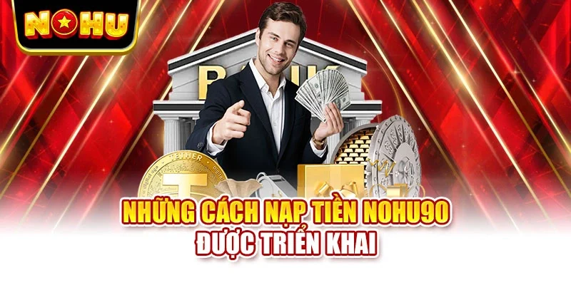 Những cách nạp tiền NOHU90 được triển khai